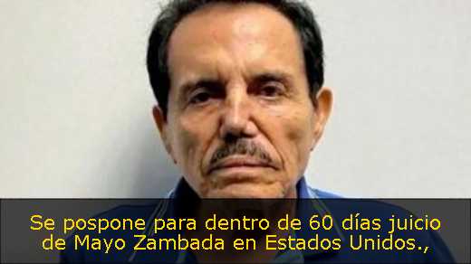 Se pospone para dentro de 60 días juicio de Mayo Zambada en Estados Unidos