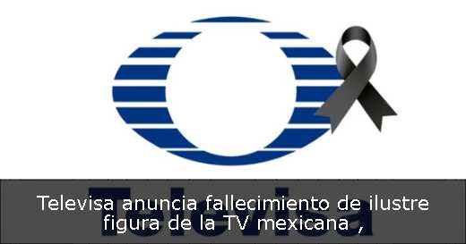 Televisa anuncia fallecimiento de ilustre figura de la TV mexicana 