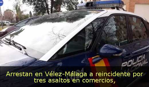 Arrestan en Vélez-Málaga a reincidente por tres asaltos en comercios