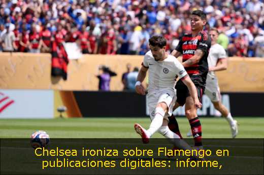 Chelsea ironiza sobre Flamengo en publicaciones digitales: informe