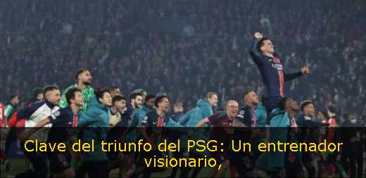 Clave del triunfo del PSG: Un entrenador visionario