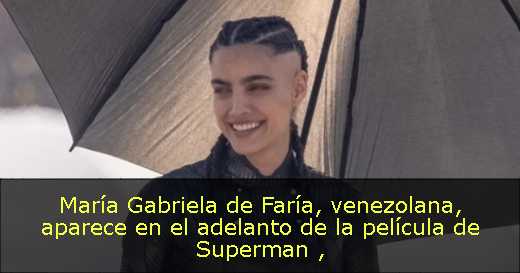 María Gabriela de Faría, venezolana, aparece en el adelanto de la película de Superman 