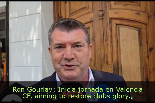 Ron Gourlay: Inicia jornada en Valencia CF, aiming to restore clubs glory