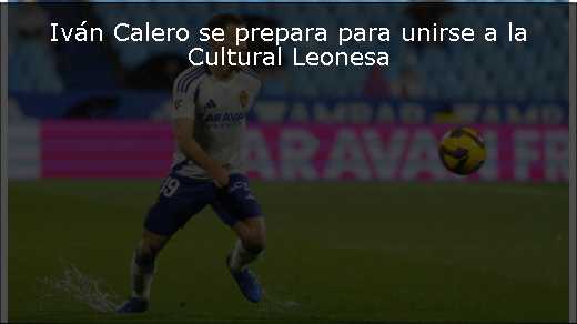 Iván Calero se prepara para unirse a la Cultural Leonesa 