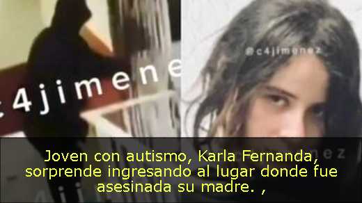 Joven con autismo, Karla Fernanda, sorprende ingresando al lugar donde fue asesinada su madre. 