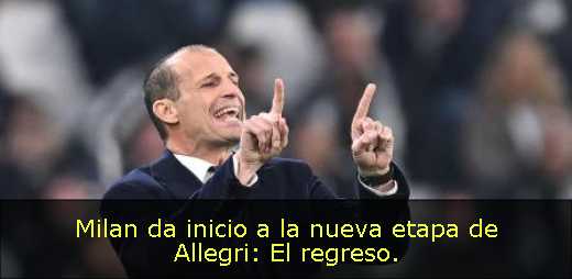 Milan da inicio a la nueva etapa de Allegri: El regreso