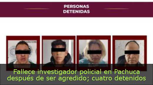 Fallece investigador policial en Pachuca después de ser agredido; cuatro detenidos 