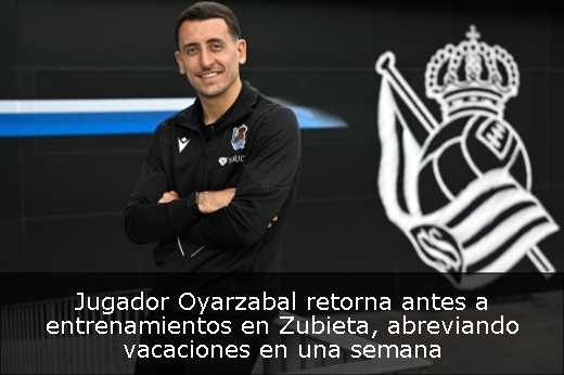 Jugador Oyarzabal retorna antes a entrenamientos en Zubieta, abreviando vacaciones en una semana