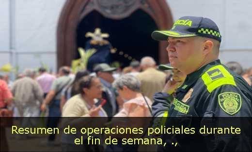 Resumen de operaciones policiales durante el fin de semana, 