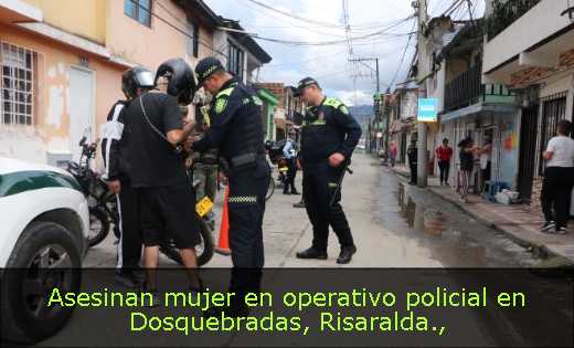 Asesinan mujer en operativo policial en Dosquebradas, Risaralda