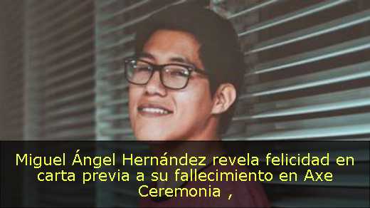 Miguel Ángel Hernández revela felicidad en carta previa a su fallecimiento en Axe Ceremonia 