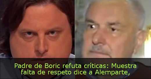 Padre de Boric refuta críticas: Muestra falta de respeto dice a Alemparte