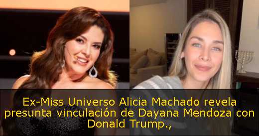 Ex-Miss Universo Alicia Machado revela presunta vinculación de Dayana Mendoza con Donald Trump