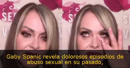 Gaby Spanic revela dolorosos episodios de abuso sexual en su pasado