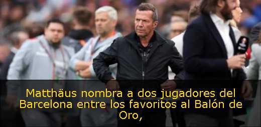 Matthäus nombra a dos jugadores del Barcelona entre los favoritos al Balón de Oro