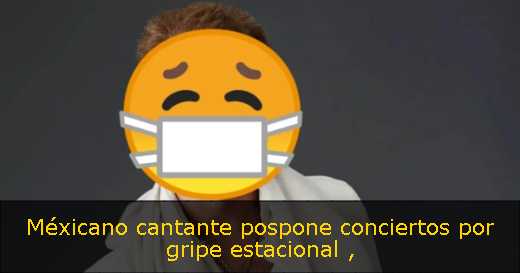 Méxicano cantante pospone conciertos por gripe estacional 