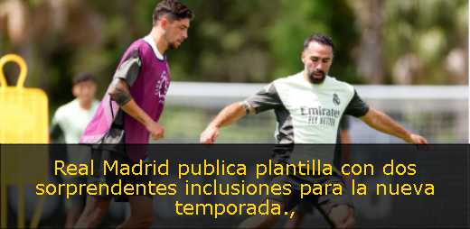 Real Madrid publica plantilla con dos sorprendentes inclusiones para la nueva temporada