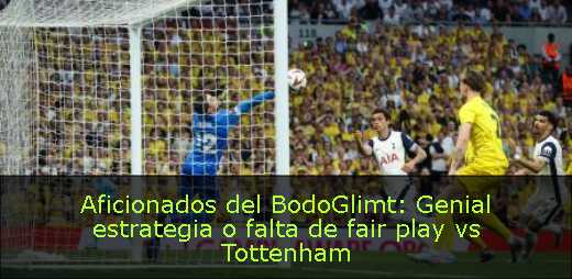 Aficionados del BodoGlimt: Genial estrategia o falta de fair play vs Tottenham 