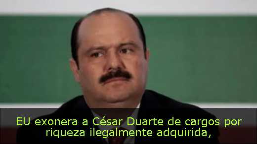 EU exonera a César Duarte de cargos por riqueza ilegalmente adquirida