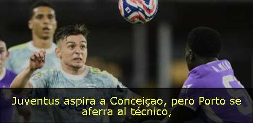 Juventus aspira a Conceiçao, pero Porto se aferra al técnico