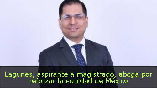 Lagunes, aspirante a magistrado, aboga por reforzar la equidad de México 