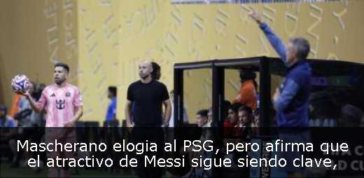Mascherano elogia al PSG, pero afirma que el atractivo de Messi sigue siendo clave