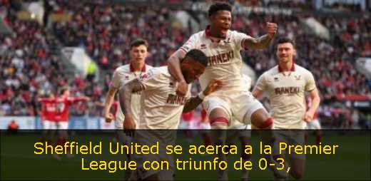 Sheffield United se acerca a la Premier League con triunfo de 0-3