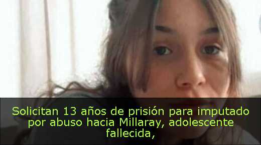 Solicitan 13 años de prisión para imputado por abuso hacia Millaray, adolescente fallecida