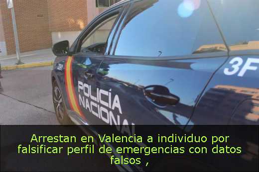 Arrestan en Valencia a individuo por falsificar perfil de emergencias con datos falsos 