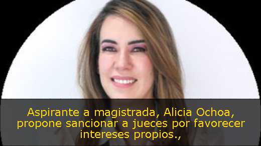 Aspirante a magistrada, Alicia Ochoa, propone sancionar a jueces por favorecer intereses propios