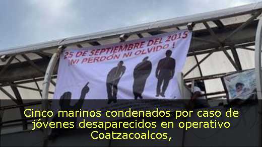 Cinco marinos condenados por caso de jóvenes desaparecidos en operativo Coatzacoalcos