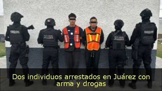 Dos individuos arrestados en Juárez con arma y drogas 