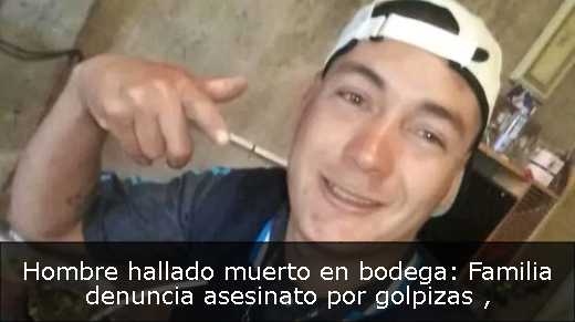 Hombre hallado muerto en bodega: Familia denuncia asesinato por golpizas 