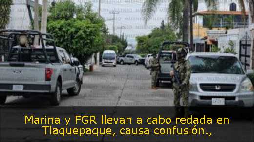 Marina y FGR llevan a cabo redada en Tlaquepaque, causa confusión
