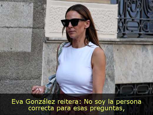 Eva González reitera: No soy la persona correcta para esas preguntas