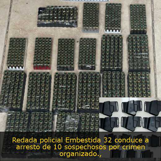 Redada policial Embestida 32 conduce a arresto de 10 sospechosos por crimen organizado