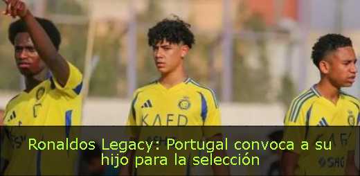 Ronaldos Legacy: Portugal convoca a su hijo para la selección 