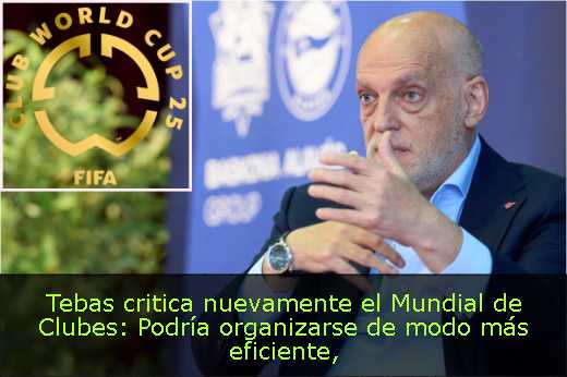 Tebas critica nuevamente el Mundial de Clubes: Podría organizarse de modo más eficiente
