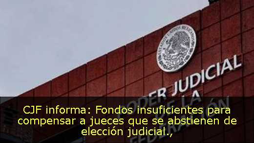 CJF informa: Fondos insuficientes para compensar a jueces que se abstienen de elección judicial