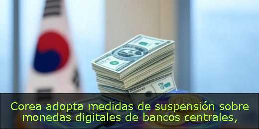 Corea adopta medidas de suspensión sobre monedas digitales de bancos centrales