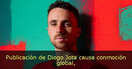 Publicación de Diogo Jota causa conmoción global