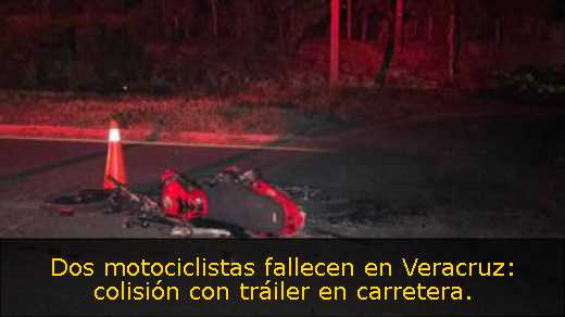 Dos motociclistas fallecen en Veracruz: colisión con tráiler en carretera. 