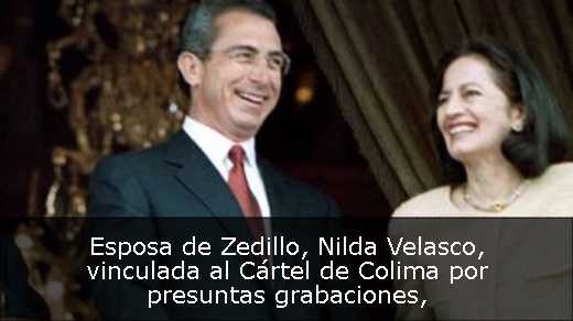 Esposa de Zedillo, Nilda Velasco, vinculada al Cártel de Colima por presuntas grabaciones