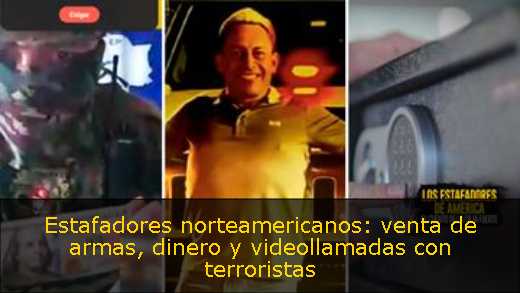 Estafadores norteamericanos: venta de armas, dinero y videollamadas con terroristas 