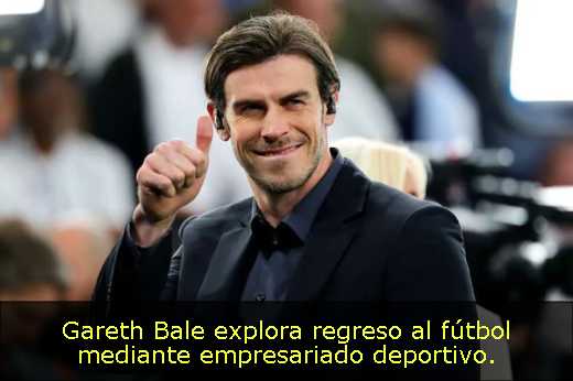 Gareth Bale explora regreso al fútbol mediante empresariado deportivo. 