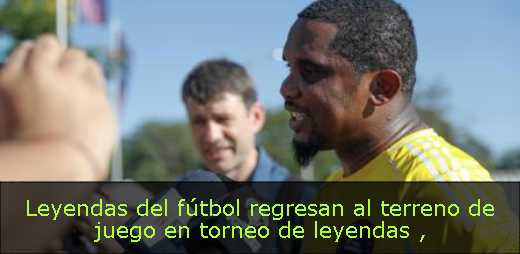 Leyendas del fútbol regresan al terreno de juego en torneo de leyendas 