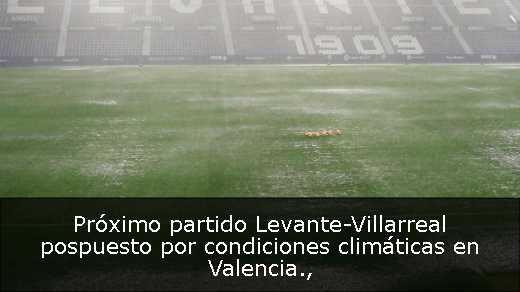 Próximo partido Levante-Villarreal pospuesto por condiciones climáticas en Valencia
