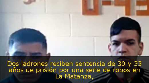 Dos ladrones reciben sentencia de 30 y 33 años de prisión por una serie de robos en La Matanza