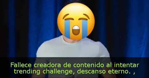 Fallece creadora de contenido al intentar trending challenge, descanso eterno. 