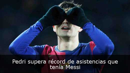 Pedri supera récord de asistencias que tenía Messi